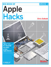 Big Book of Apple Hacks. Tips & Tools for unlocking the power of your Apple devices