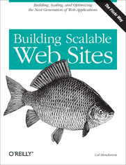 Building Scalable Web Sites. Building, Scaling, and Optimizing the Next Generation of Web Applications