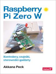 Raspberry Pi Zero W. Kontrolery, czujniki, sterowniki i gadżety (ebook)