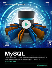 MySQL. Kurs video. Od podstaw do zagadnień zaawansowanych. Tworzenie i analizowanie baz danych
