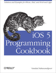 iOS 5 Programming Cookbook. Solutions & Examples for iPhone, iPad, and iPod touch Apps