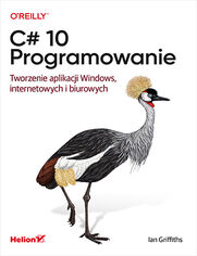 C# 10. Programowanie. Tworzenie aplikacji Windows, internetowych oraz biurowych