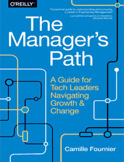 The Manager's Path. A Guide for Tech Leaders Navigating Growth and Change