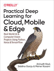 Practical Deep Learning for Cloud, Mobile, and Edge. Real-World AI & Computer-Vision Projects Using Python, Keras & TensorFlow