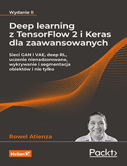 Deep learning z TensorFlow 2 i Keras dla zaawansowanych. Sieci GAN i VAE, deep RL, uczenie nienadzorowane, wykrywanie i segmentacja obiekt