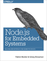 Node.js for Embedded Systems. Using Web Technologies to Build Connected Devices