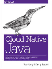 Cloud Native Java. Designing Resilient Systems with Spring Boot, Spring Cloud, and Cloud Foundry
