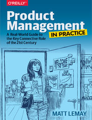 Product Management in Practice. A Real-World Guide to the Key Connective Role of the 21st Century