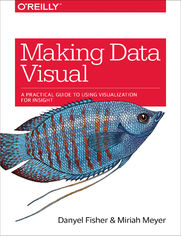 Making Data Visual. A Practical Guide to Using Visualization for Insight