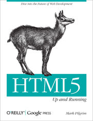 HTML5: Up and Running. Dive into the Future of Web Development