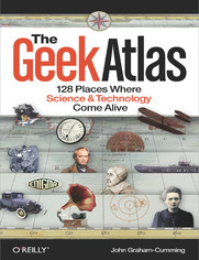 The Geek Atlas. 128 Places Where Science and Technology Come Alive