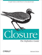 Closure: The Definitive Guide. Google Tools to Add Power to Your JavaScript