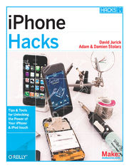 iPhone Hacks. Pushing the iPhone and iPod touch Beyond Their Limits