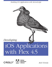 Developing iOS Applications with Flex 4.5. Building iOS Applications with ActionScript