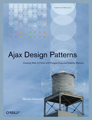 Ajax Design Patterns. Creating Web 2.0 Sites with Programming and Usability Patterns