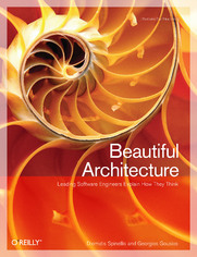 Beautiful Architecture. Leading Thinkers Reveal the Hidden Beauty in Software Design