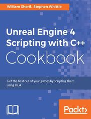 Unreal Engine 4 Scripting with C++ Cookbook. Get the best out of your games by scripting them using UE4