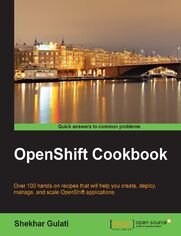 OpenShift Cookbook. Over 100 hands-on recipes that will help you create, deploy, manage, and scale OpenShift applications