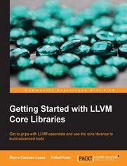 Getting Started with LLVM Core Libraries. Get to grips with LLVM essentials and use the core libraries to build advanced tools