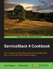 ServiceStack 4 Cookbook. Over 70 recipes to create web services, build message-based apps, and work with object-relational mapping