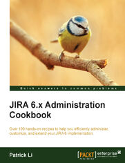 JIRA 6.x Administration Cookbook. Over 100 hands-on recipes to help you efficiently administer, customize, and extend your JIRA 6 implementation