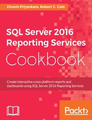 SQL Server 2016 Reporting Services Cookbook. Your one-stop guide to operational reporting and mobile dashboards using SSRS 2016