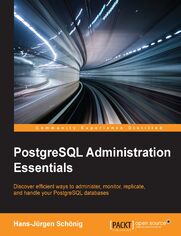 PostgreSQL Administration Essentials. Discover efficient ways to administer, monitor, replicate, and handle your PostgreSQL databases