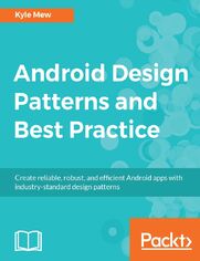 Android Design Patterns and Best Practice. Create reliable, robust, and efficient Android apps with industry-standard design patterns