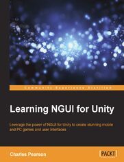 Learning NGUI for Unity. Leverage the power of NGUI for Unity to create stunning mobile and PC games and user interfaces