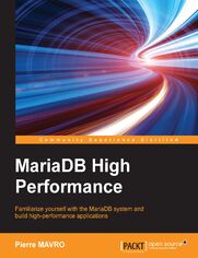 MariaDB High Performance. Familiarize yourself with the MariaDB system and build high-performance applications