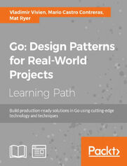 Go: Design Patterns for Real-World Projects. Build production-ready solutions in Go using cutting-edge technology and techniques