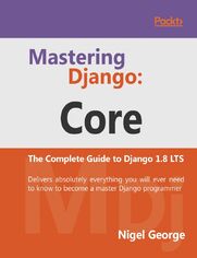 Mastering Django: Core. The Complete Guide to Django 1.8 LTS