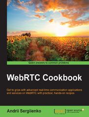 WebRTC Cookbook. Get to grips with advanced real-time communication applications and services on WebRTC with practical, hands-on recipes