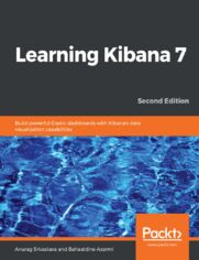 Learning Kibana 7. Build powerful Elastic dashboards with Kibana's data visualization capabilities - Second Edition