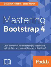Mastering Bootstrap 4. Learn how to build beautiful and highly customizable web interfaces by leveraging the power of Bootstrap 4