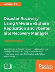 Disaster Recovery Using VMware vSphere Replication and vCenter Site Recovery Manager. Disaster Recovery, simplified - Second Edition