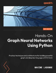 Hands-On Graph Neural Networks Using Python. Practical techniques and architectures for building powerful graph and deep learning apps with PyTorch