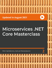 Microservices .NET Core Masterclass. Building, managing, and deploying the microservices using .NET Core and cloud-agnostic tools
