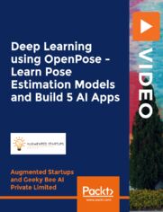 Deep Learning using OpenPose - Learn Pose Estimation Models and Build 5 AI Apps. The complete guide to creating your own Pose Estimation apps: Learn the full workflow and get up to speed with developing 5 AI apps