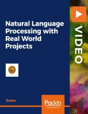Natural Language Processing with Real-World Projects. Master Natural Language Processing using Python from beginner to super advanced level using case studies