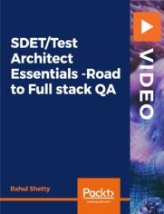 SDET/Test Architect Essentials -Road to Full stack QA. Advanced Tutorial to Learn essential skills needed to transform your career from QA Engineer to SDET/Test Architect