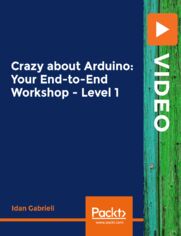 Crazy about Arduino: Your End-to-End Workshop - Level 1. Start your journey with the amazing Arduino development platform