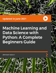 Machine Learning and Data Science with Python: A Complete Beginners Guide. Comprehensive beginners guide for machine learning and data science with Python for programming beginners