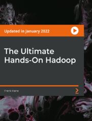 The Ultimate Hands-On Hadoop. Grasp the skills needed to design distributed systems to manage big data