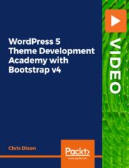 WordPress 5 Theme Development Academy with Bootstrap v4. Unlock the power of WordPress by building custom responsive themes using Bootstrap 4