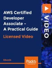 AWS Certified Developer Associate - A Practical Guide. The complete manual to help you master real-world AWS concepts and pass the AWS Developer Associate - Exam