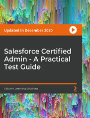 Salesforce Certified Admin - A Practical Test Guide. A comprehensive course to prepare for the Salesforce Admin (ADM201) certification exam