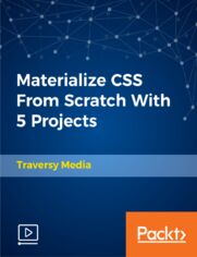 Materialize CSS From Scratch With 5 Projects. Master HTML 5 and the Materialize CSS Framework by Building 5 Real-World Responsive Material Design-Based Themes