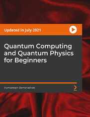 Quantum Computing and Quantum Physics for Beginners. An easy-to-follow course to get started with quantum computing
