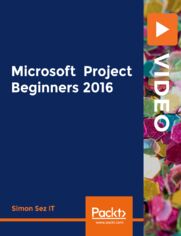 Microsoft Project Beginners 2016. Beginner's step-by-step guide to Microsoft Project 2016